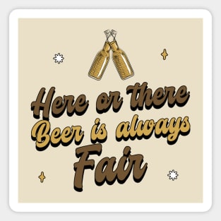 here or there beer is always fair Magnet